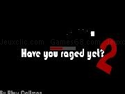 Jouer à Have you raged yet 2