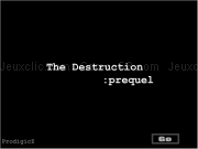 Jouer à The destruction - prequel