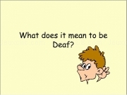 Jouer à What does it mean to be deaf ?